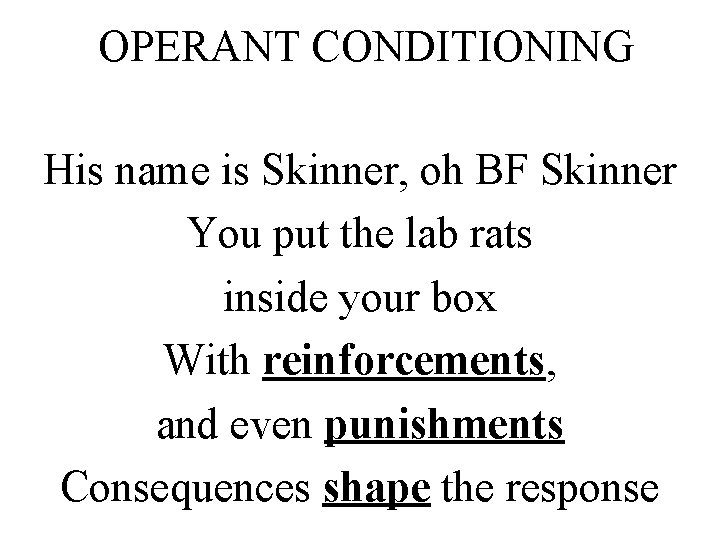 OPERANT CONDITIONING His name is Skinner, oh BF Skinner You put the lab rats