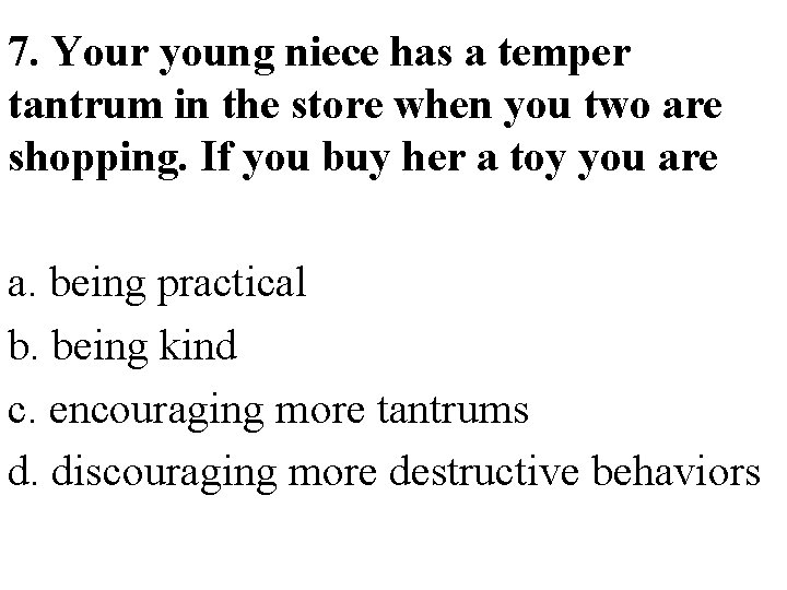 7. Your young niece has a temper tantrum in the store when you two