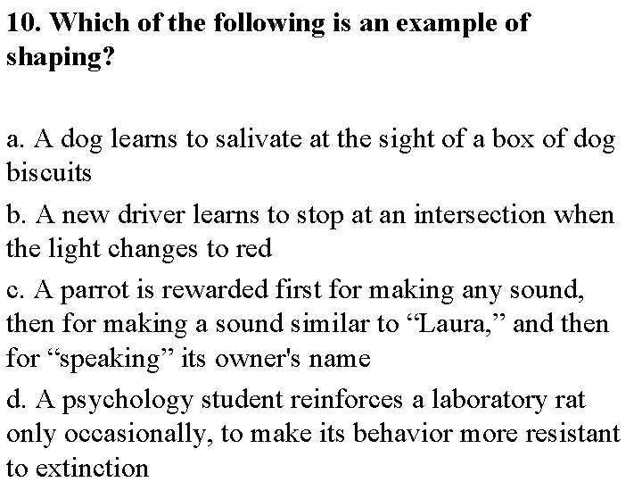 10. Which of the following is an example of shaping? a. A dog learns