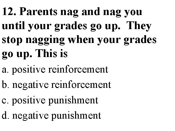 12. Parents nag and nag you until your grades go up. They stop nagging