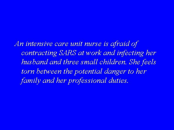An intensive care unit nurse is afraid of contracting SARS at work and infecting