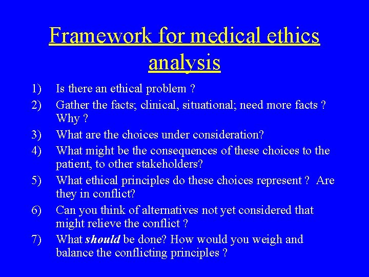 Framework for medical ethics analysis 1) 2) 3) 4) 5) 6) 7) Is there