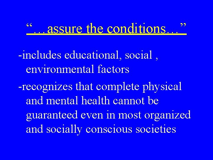 “…assure the conditions…” -includes educational, social , environmental factors -recognizes that complete physical and