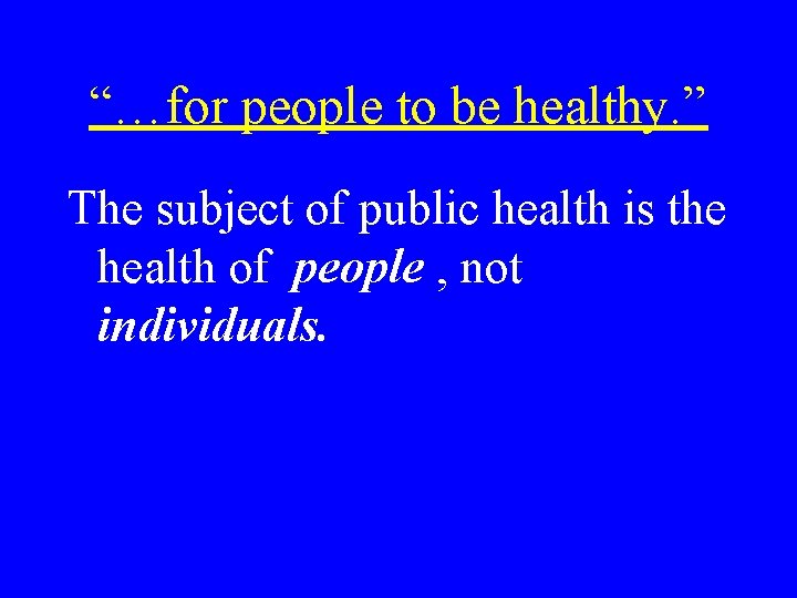 “…for people to be healthy. ” The subject of public health is the health