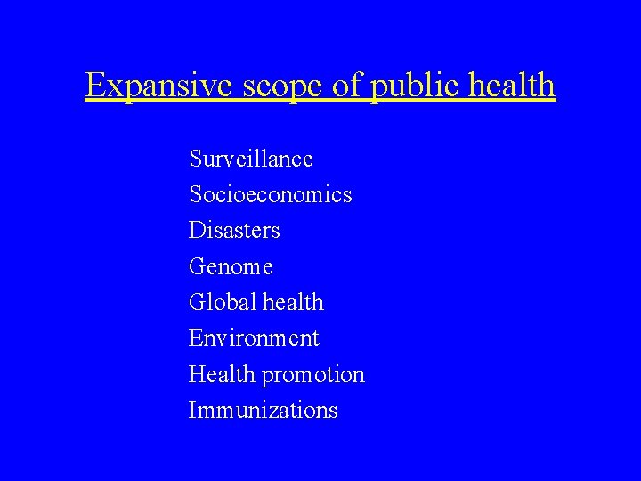 Expansive scope of public health Surveillance Socioeconomics Disasters Genome Global health Environment Health promotion