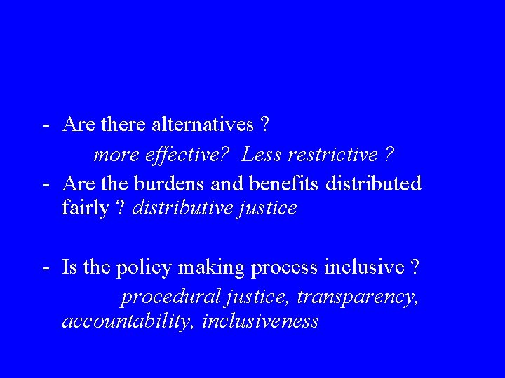 - Are there alternatives ? more effective? Less restrictive ? - Are the burdens