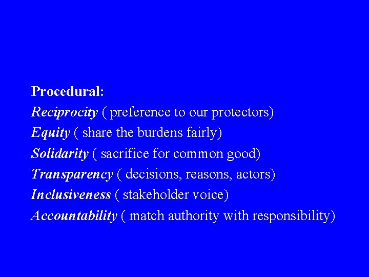 Procedural: Reciprocity ( preference to our protectors) Equity ( share the burdens fairly) Solidarity
