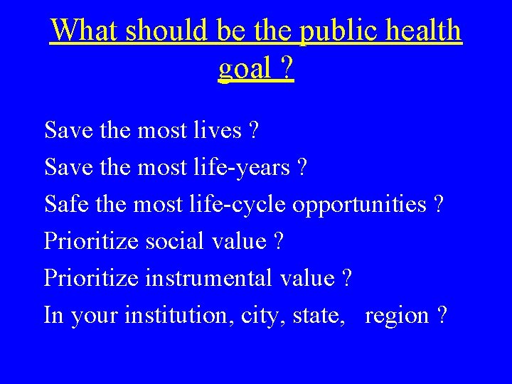 What should be the public health goal ? Save the most lives ? Save
