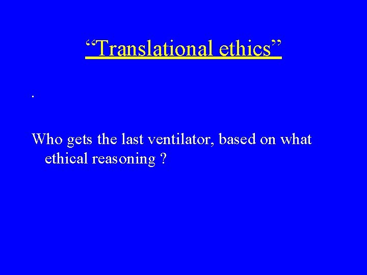 “Translational ethics”. Who gets the last ventilator, based on what ethical reasoning ? 