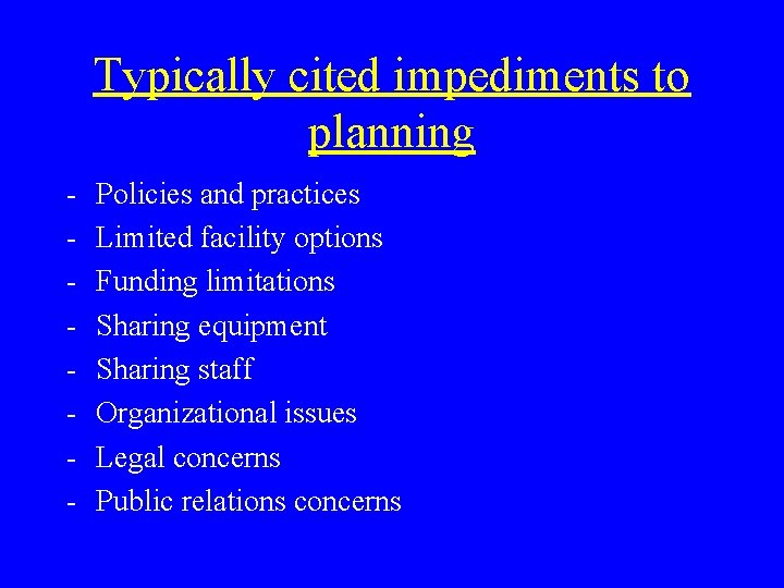 Typically cited impediments to planning - Policies and practices Limited facility options Funding limitations