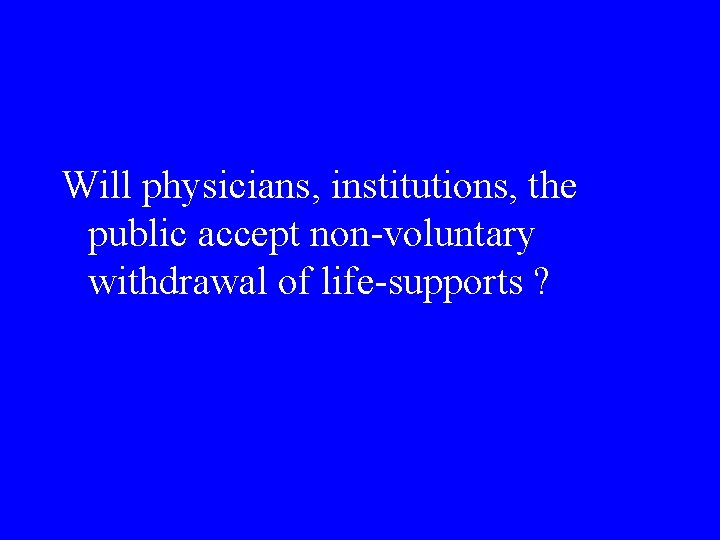 Will physicians, institutions, the public accept non-voluntary withdrawal of life-supports ? 