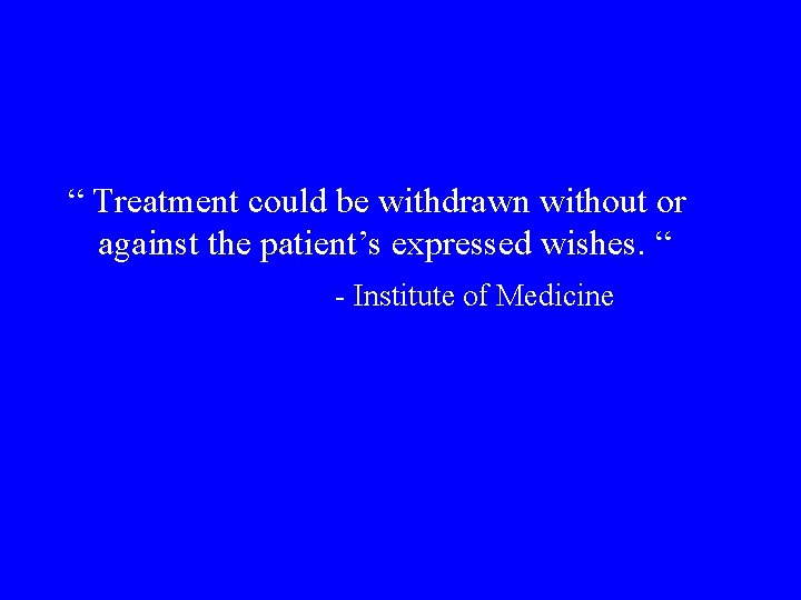 “ Treatment could be withdrawn without or against the patient’s expressed wishes. “ -