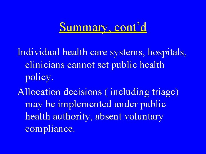 Summary, cont’d Individual health care systems, hospitals, clinicians cannot set public health policy. Allocation