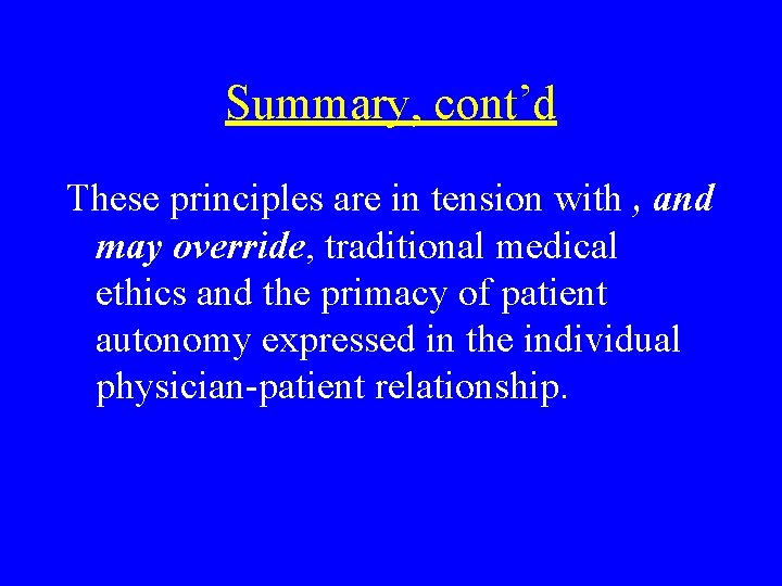 Summary, cont’d These principles are in tension with , and may override, traditional medical