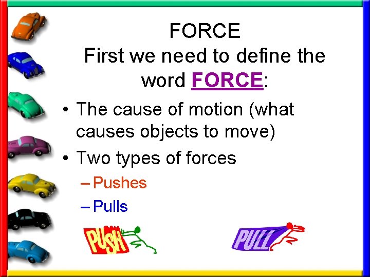 FORCE First we need to define the word FORCE: • The cause of motion
