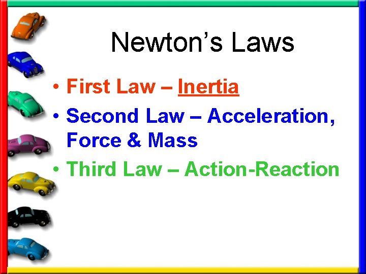 Newton’s Laws • First Law – Inertia • Second Law – Acceleration, Force &