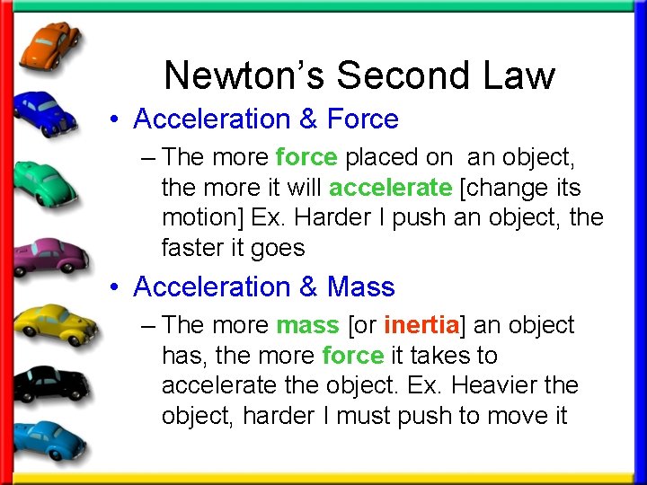 Newton’s Second Law • Acceleration & Force – The more force placed on an