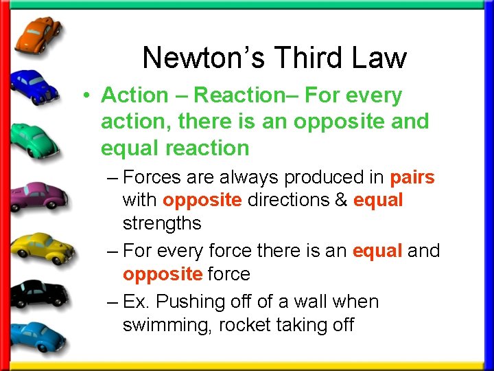 Newton’s Third Law • Action – Reaction– For every action, there is an opposite