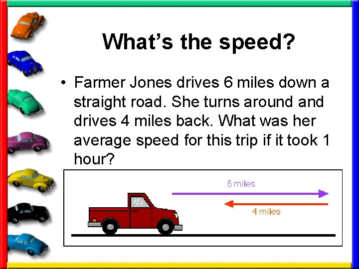 What’s the speed? • Farmer Jones drives 6 miles down a straight road. She