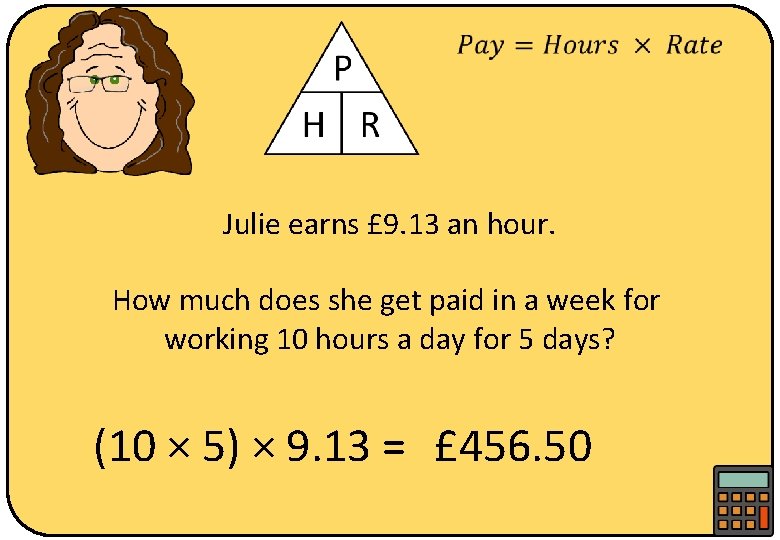  Julie earns £ 9. 13 an hour. How much does she get paid