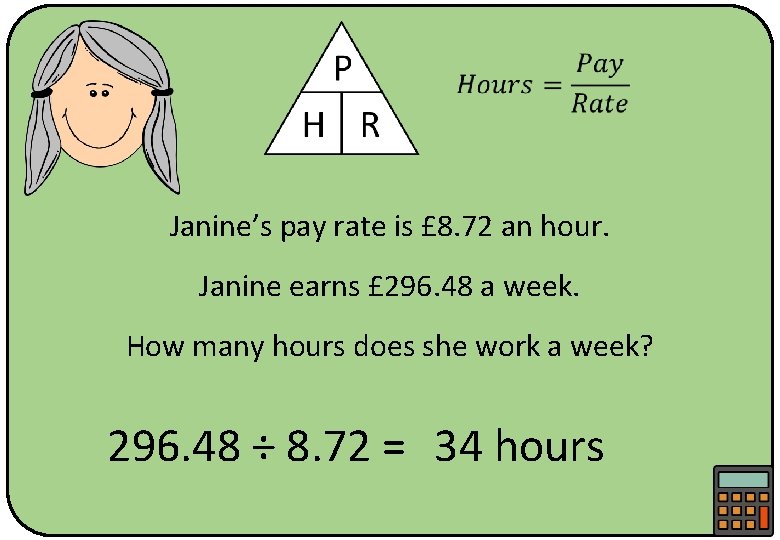  Janine’s pay rate is £ 8. 72 an hour. Janine earns £ 296.