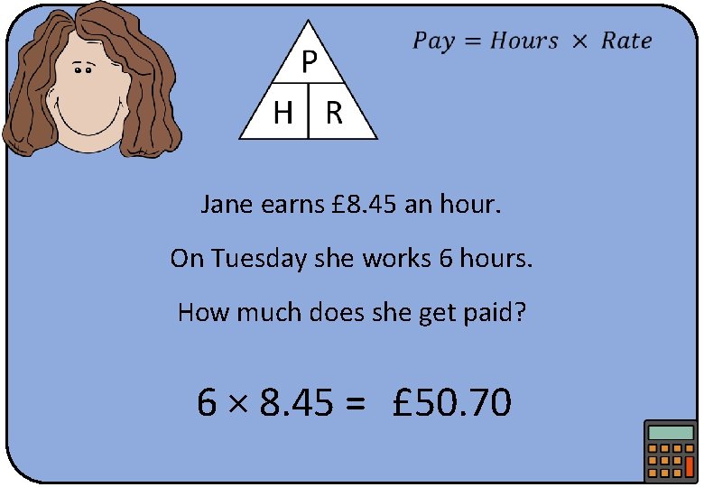  Jane earns £ 8. 45 an hour. On Tuesday she works 6 hours.