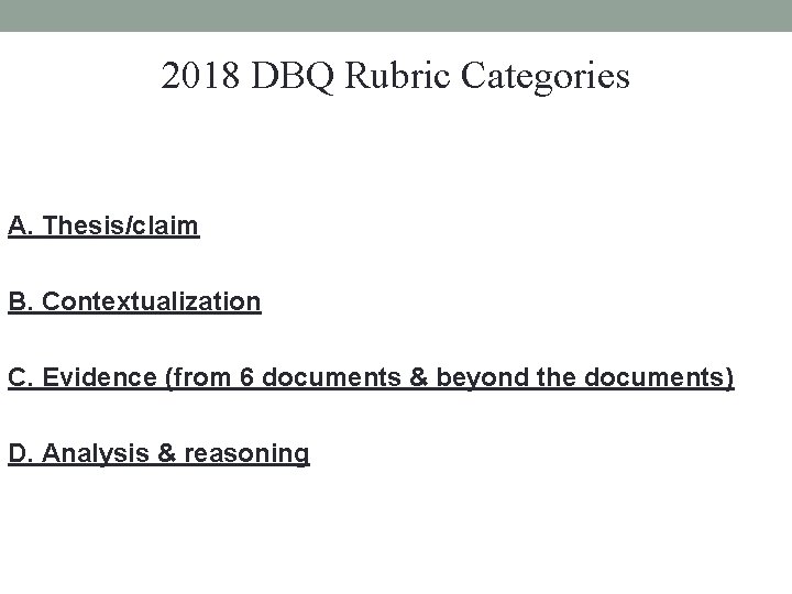 2018 DBQ Rubric Categories A. Thesis/claim B. Contextualization C. Evidence (from 6 documents &