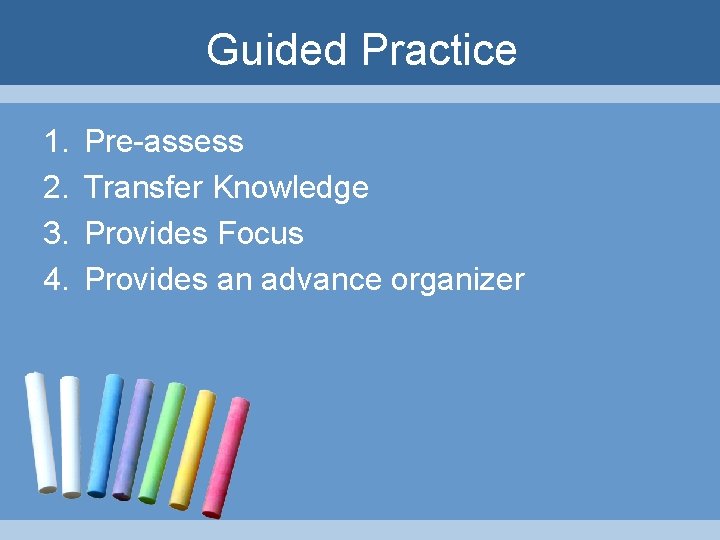 Guided Practice 1. 2. 3. 4. Pre-assess Transfer Knowledge Provides Focus Provides an advance