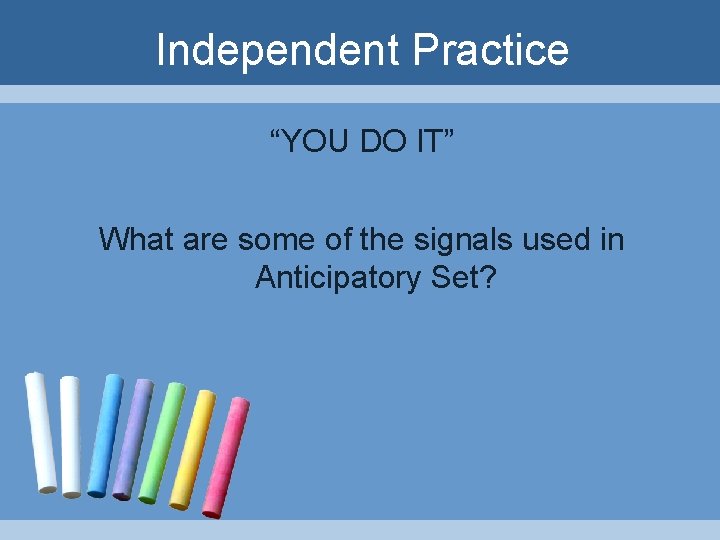 Independent Practice “YOU DO IT” What are some of the signals used in Anticipatory