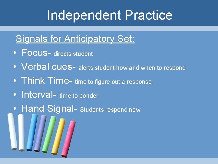 Independent Practice Signals for Anticipatory Set: • Focus- directs student • Verbal cues- alerts