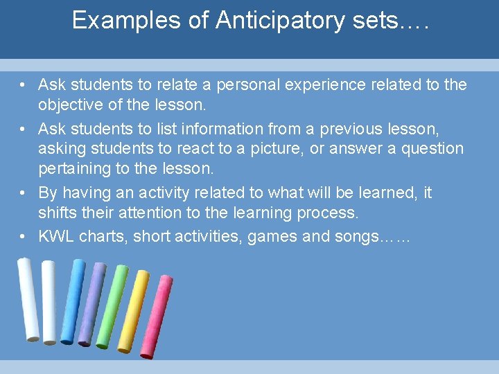 Examples of Anticipatory sets…. • Ask students to relate a personal experience related to