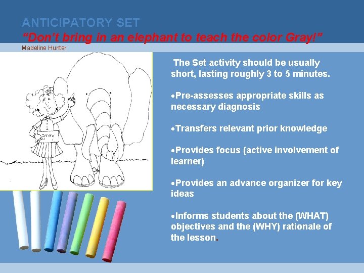 ANTICIPATORY SET “Don’t bring in an elephant to teach the color Gray!” Madeline Hunter