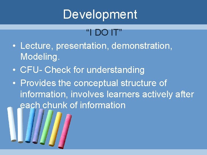 Development “I DO IT” • Lecture, presentation, demonstration, Modeling. • CFU- Check for understanding