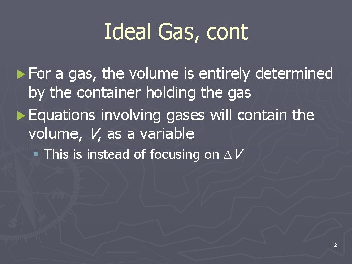 Ideal Gas, cont ► For a gas, the volume is entirely determined by the