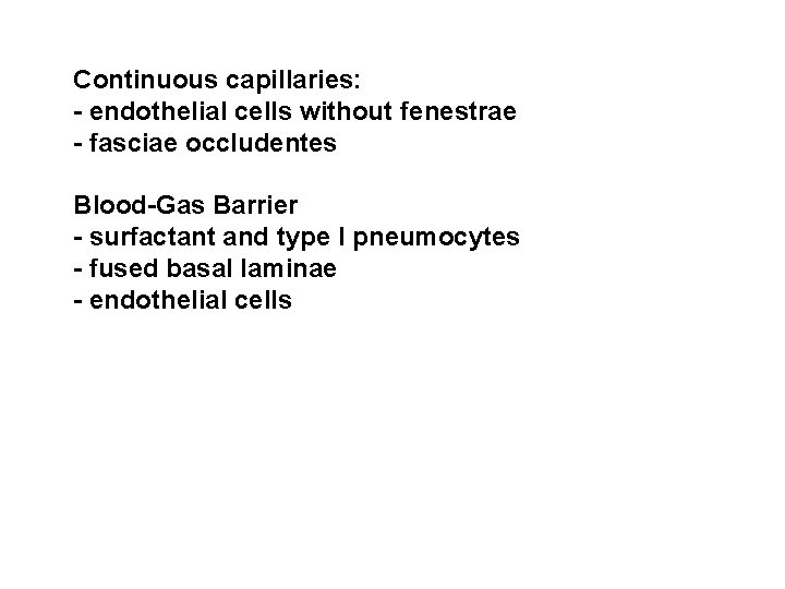 Continuous capillaries: - endothelial cells without fenestrae - fasciae occludentes Blood-Gas Barrier - surfactant