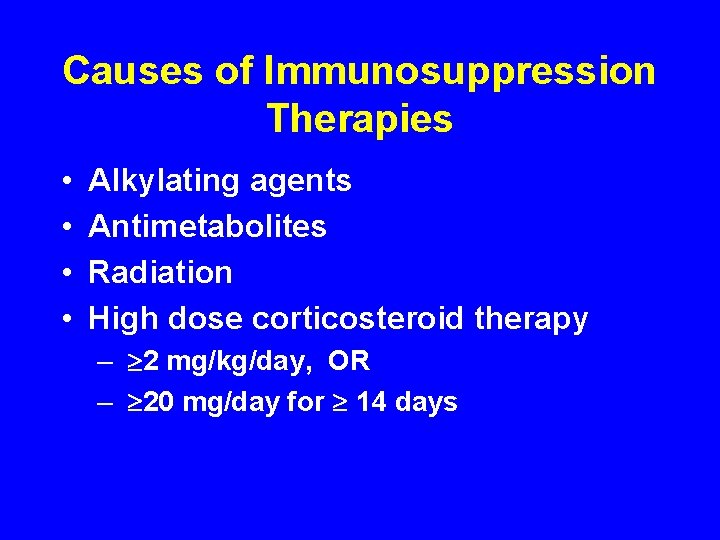 Causes of Immunosuppression Therapies • • Alkylating agents Antimetabolites Radiation High dose corticosteroid therapy