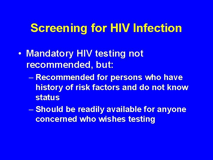 Screening for HIV Infection • Mandatory HIV testing not recommended, but: – Recommended for