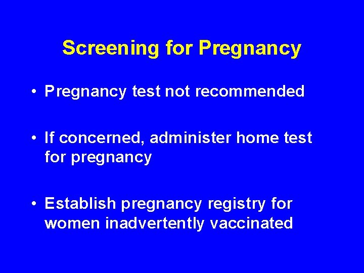 Screening for Pregnancy • Pregnancy test not recommended • If concerned, administer home test