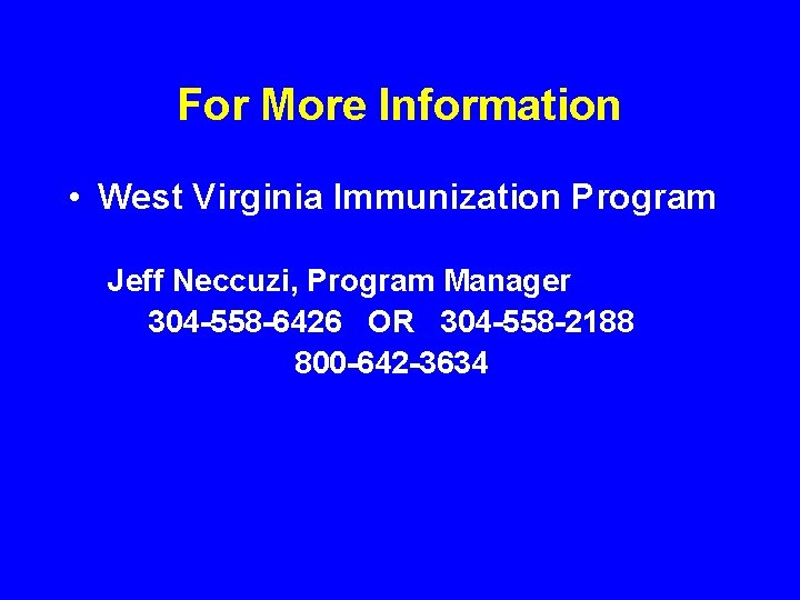 For More Information • West Virginia Immunization Program Jeff Neccuzi, Program Manager 304 -558