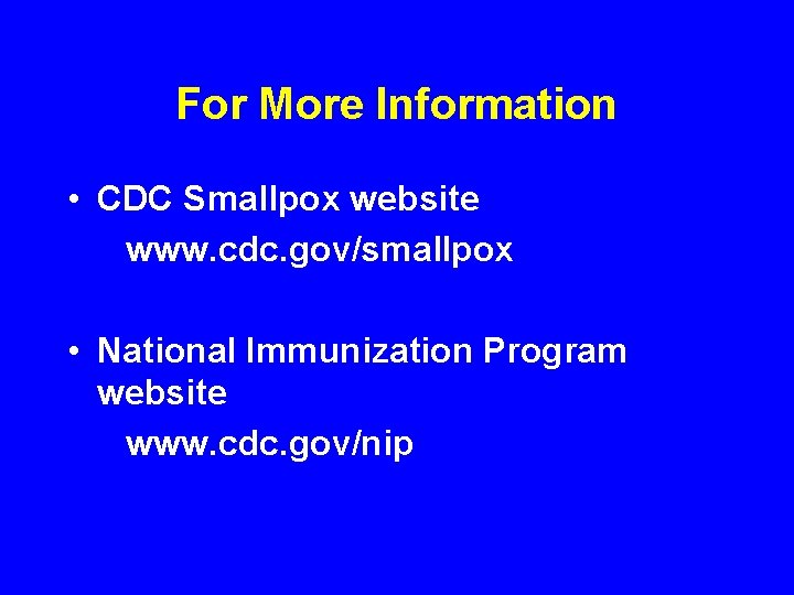 For More Information • CDC Smallpox website www. cdc. gov/smallpox • National Immunization Program