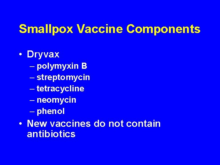 Smallpox Vaccine Components • Dryvax – polymyxin B – streptomycin – tetracycline – neomycin