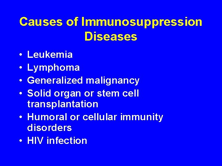 Causes of Immunosuppression Diseases • • Leukemia Lymphoma Generalized malignancy Solid organ or stem