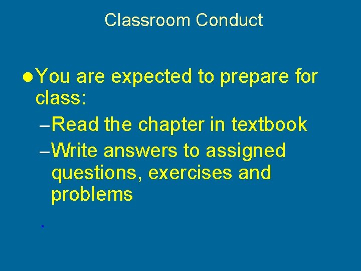 Classroom Conduct l You are expected to prepare for class: – Read the chapter