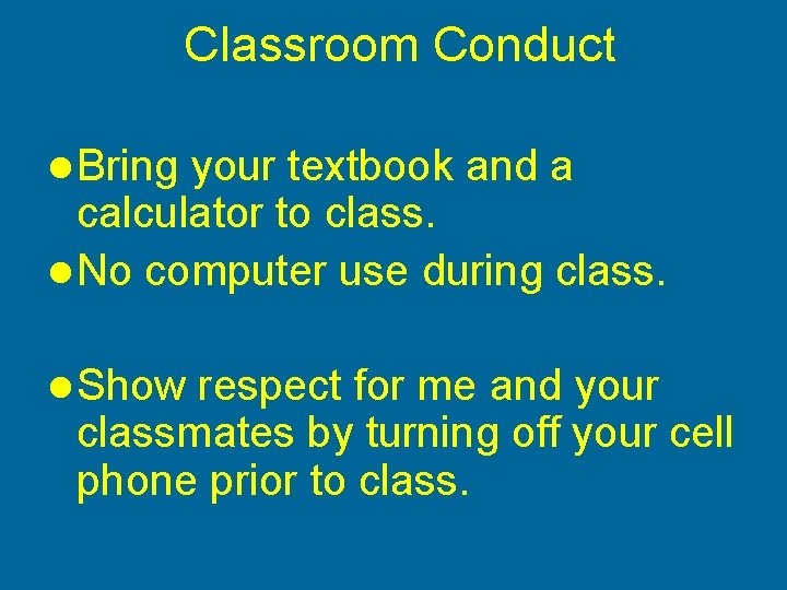 Classroom Conduct l Bring your textbook and a calculator to class. l No computer
