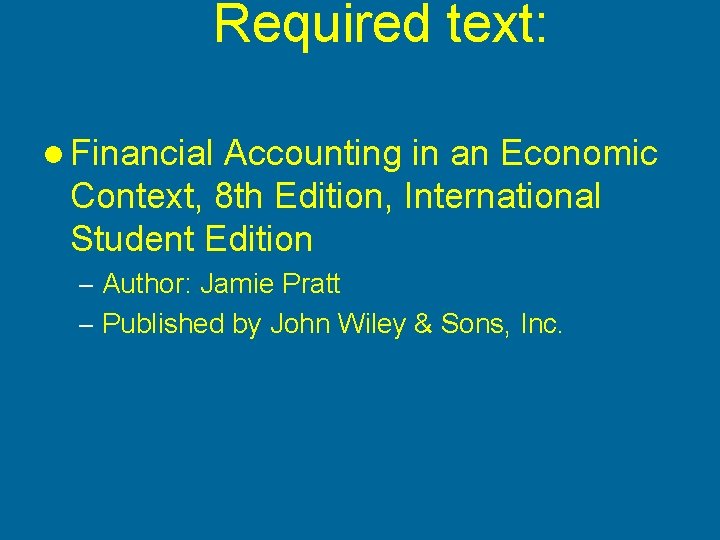 Required text: l Financial Accounting in an Economic Context, 8 th Edition, International Student