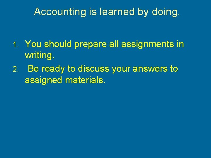 Accounting is learned by doing. You should prepare all assignments in writing. 2. Be