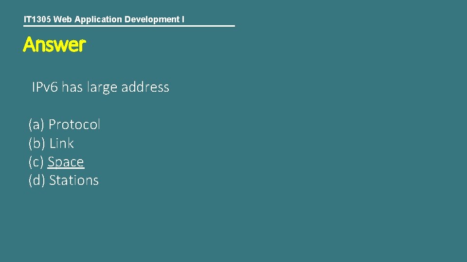 IT 1305 Web Application Development I Answer IPv 6 has large address (a) Protocol