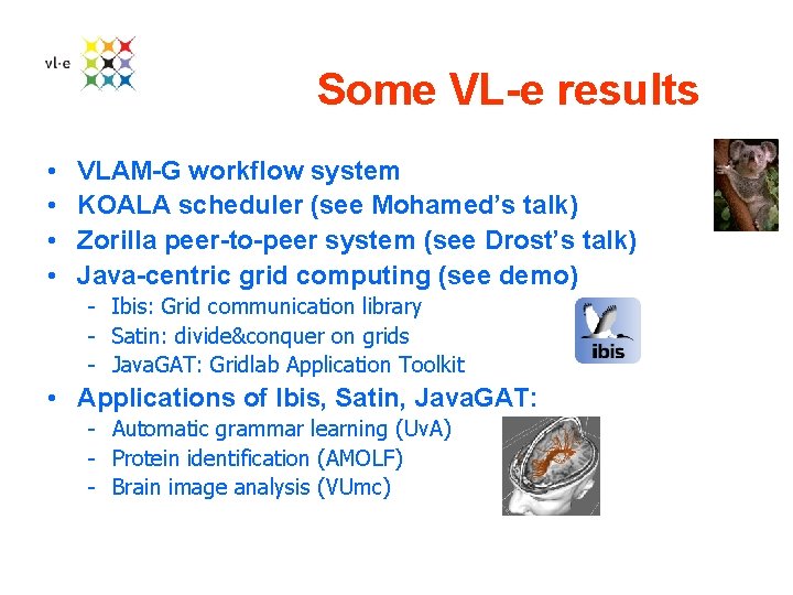 Some VL-e results • • VLAM-G workflow system KOALA scheduler (see Mohamed’s talk) Zorilla