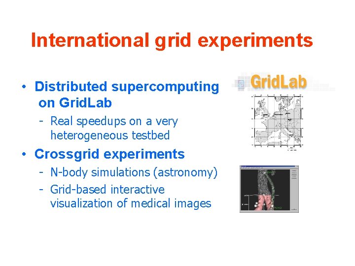 International grid experiments • Distributed supercomputing on Grid. Lab - Real speedups on a