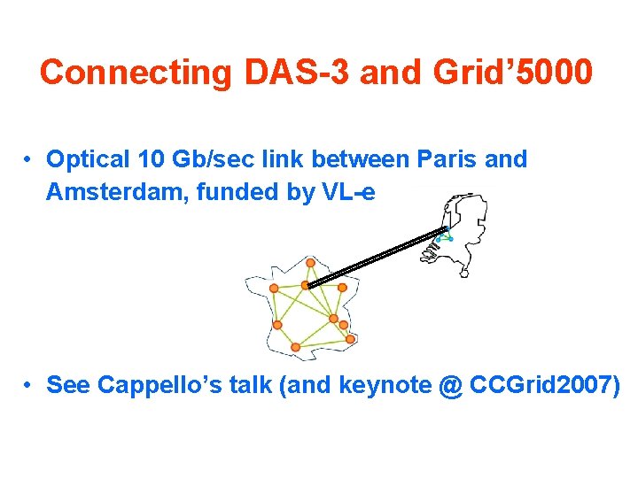 Connecting DAS-3 and Grid’ 5000 • Optical 10 Gb/sec link between Paris and Amsterdam,